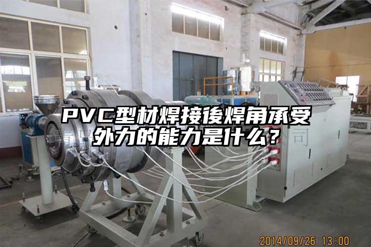 PVC型材焊接後焊角承受外力的能力是什么？