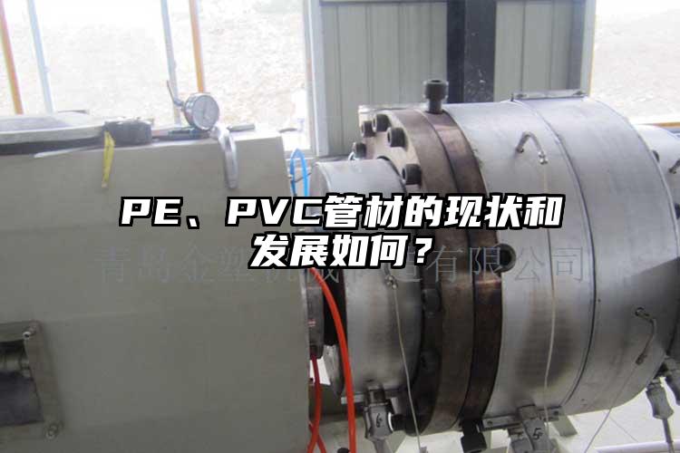 PE、PVC管材的現(xiàn)狀和發(fā)展如何？